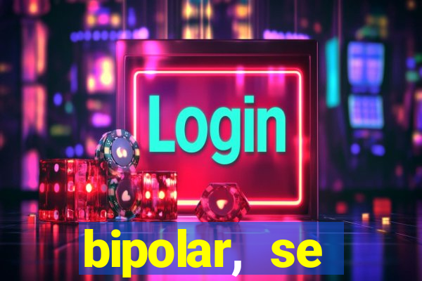 bipolar, se arrepende do que faz